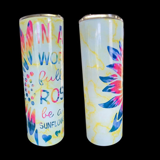 In a world of roses, be a sunflower | 20oz Skinny Tumbler